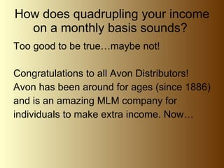 How does quadrupling your income on a monthly basis sounds?  ,[object Object],[object Object],[object Object],[object Object],[object Object]