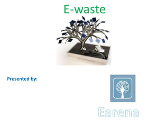 E-waste




Presented by:
 