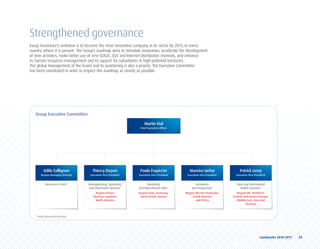 Strengthened governance
Europ Assistance’s ambition is to become the most innovative company in its sector by 2015, in every
country where it is present. The Group’s roadmap aims to stimulate innovation, accelerate the development
of new activities, make better use of new B2B2C, B2C and Internet distribution channels, and enhance
its human resources management and its support for subsidiaries in high-potential territories.
The global management of the brand and its positioning is also a priority. The Executive Committee
has been constituted in order to respect this roadmap as closely as possible.




   Group Executive Committee

                                                                    Martin Vial
                                                                 Chief Executive Officer




          Odile Collignon              Thierry Depois            Paolo Frapiccini             Manrico Iachia                 Patrick leroy
        Deputy Managing Director     Executive Vice-President   Executive Vice-President     Executive Vice-President     Executive Vice-President


            Resources Centre*       Reengineering, Operations          Marketing                   Innovation             Sales and International
                                    and Information Systems*    and International Sales*        and Prospective*             Health activities*
                                        Region France           Region Italy, Germany,     Region Iberian Peninsula,       Region UK, Northern,
                                       Benelux countries         Switzerland, Austria           South America           Central and Eastern Europe,
                                        North America                                             and Africa               Middle East, Asia and
                                                                                                                                  Oceania



   * Group transversal functions.




                                                                                                                                             Landmarks	2010-2011	 	 29
 