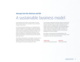 Message from the Chairman and CEO


A sustainable business model
Europ Assistance Group occupies a prime position in its sector        2011 has begun in different circumstances, within an economic and
and in the global arena, and is asserting its status as the brand     financial environment which is uncertain worldwide and in decline
of choice in Care Services.                                           in Europe. The world is evolving, society is experiencing major
                                                                      change, and there is a high demand for value-added, personalized
In 2010 several important milestones in our development were          services. Europ Assistance is adapting in order to make the most
passed: the opening of a new subsidiary in Turkey, the takeover       of these changes by re-balancing its portfolio of activities and
in France of Océalis, a company providing remote support for the      locations, developing its distribution models and accelerating its
elderly, thereby consolidating Europ Assistance’s position in that    development in services for daily life.
sector, the creation of First Selected Green Network, the first
network of approved eco-responsible service providers, and the        Our ambition is to become the most innovative player in the
launch of several iPhone® apps and the Docticare web portal for       Care Services sector, wherever we are present in the world, in order
daily health services.                                                to facilitate our customers’ daily life and mobility.

The Group has also launched its new signature, “You live we care”,
which embodies the Europ Assistance brand’s new promise to
support our customers in every aspect of their lives, in daily life   Claude Tendil                           Martin Vial
and exceptional circumstances, throughout the world.                  Chairman of the Supervisory Board       Chief Executive Officer




                                                                                                                                 Landmarks	2010-2011	 	 3
 
