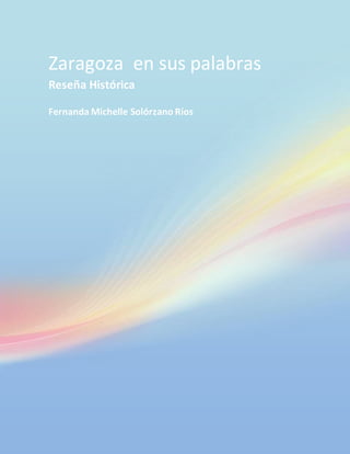 Zaragoza en sus palabras 
Reseña Histórica 
Fernanda Michelle Solórzano Ríos 
 
