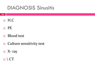 DIAGNOSIS Sinusitis
 H.C
 PE
 Blood test
 Culture sensitivity test
 X- ray
  CT
306
 
