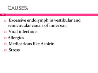 CAUSES:
 Excessive endolymph in vestibular and
semicircular canals of inner ear.
 Viral infections
 Allergies
 Medications like Aspirin
 Stress
85
 