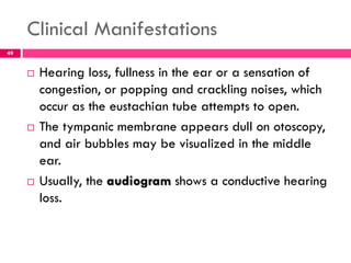 Management
 Serous otitis media need not be treated medically
unless infection (i.e.AOM) occurs.
 If the hearing loss as...