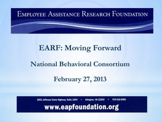 EARF: Moving Forward
National Behavioral Consortium
February 27, 2013
 
