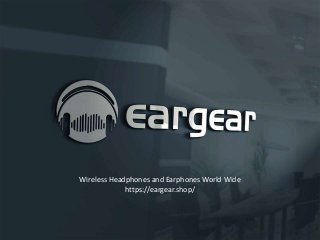 Wireless Headphones and Earphones World Wide
https://eargear.shop/
 