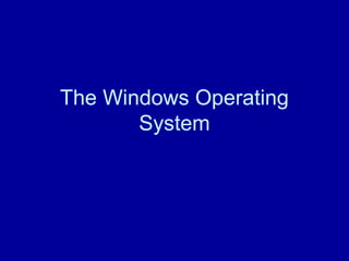 The Windows Operating
System
 