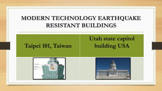 MODERN TECHNOLOGY EARTHQUAKE
RESISTANT BUILDINGS
Taipei 101, Taiwan
Utah state capitol
building USA
 
