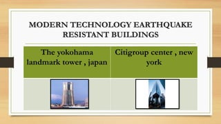 MODERN TECHNOLOGY EARTHQUAKE
RESISTANT BUILDINGS
The yokohama
landmark tower , japan
Citigroup center , new
york
 