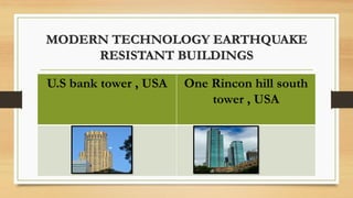 MODERN TECHNOLOGY EARTHQUAKE
RESISTANT BUILDINGS
U.S bank tower , USA One Rincon hill south
tower , USA
 
