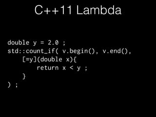 C++11 Lambda 
double y = 2.0 ; 
std::count_if( v.begin(), v.end(), 
[=y](double x){ 
return x < y ; 
} 
) ; 
 