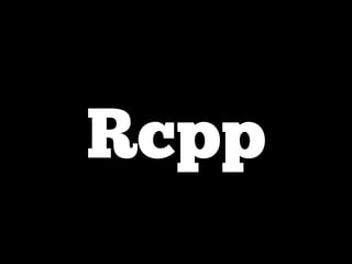 Rcpp 
 
