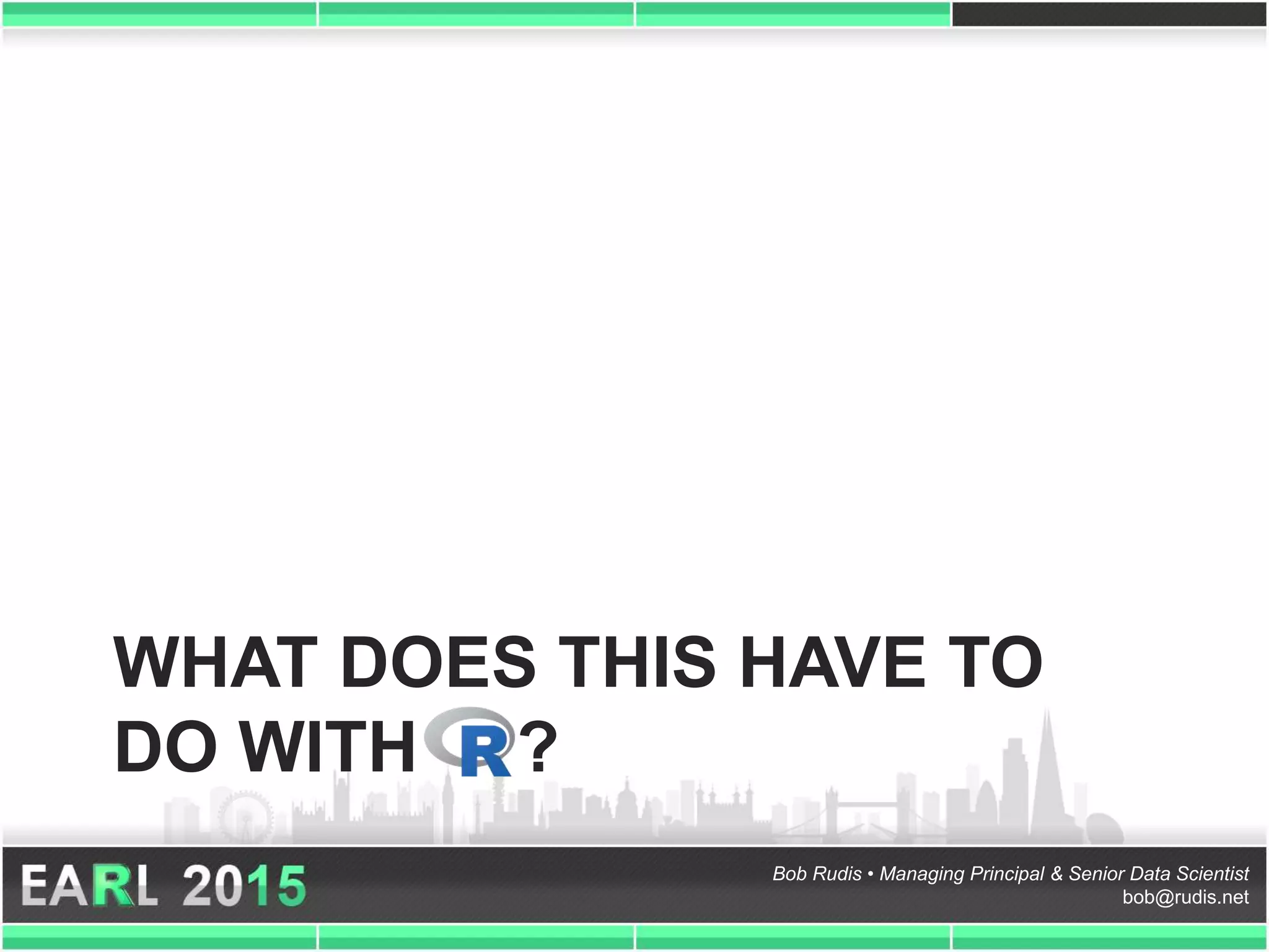 Bob Rudis • Managing Principal & Senior Data Scientist
bob@rudis.net
WHAT DOES THIS HAVE TO
DO WITH ?
 