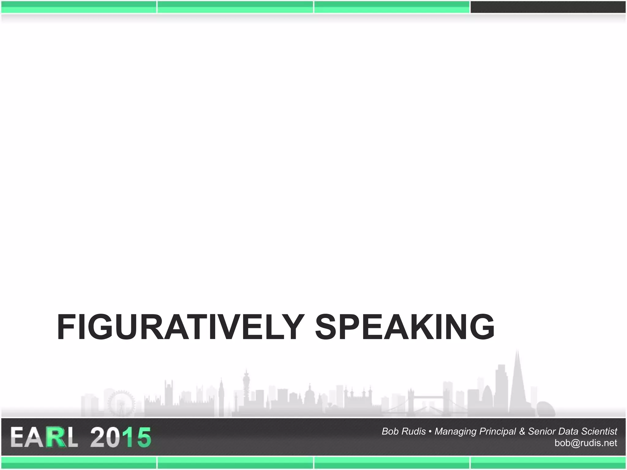 Bob Rudis • Managing Principal & Senior Data Scientist
bob@rudis.net
FIGURATIVELY SPEAKING
 