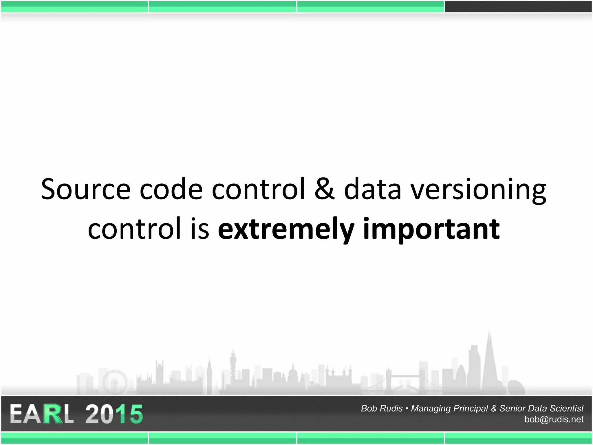 Bob Rudis • Managing Principal & Senior Data Scientist
bob@rudis.net
Source code control & data versioning
control is extremely important
 