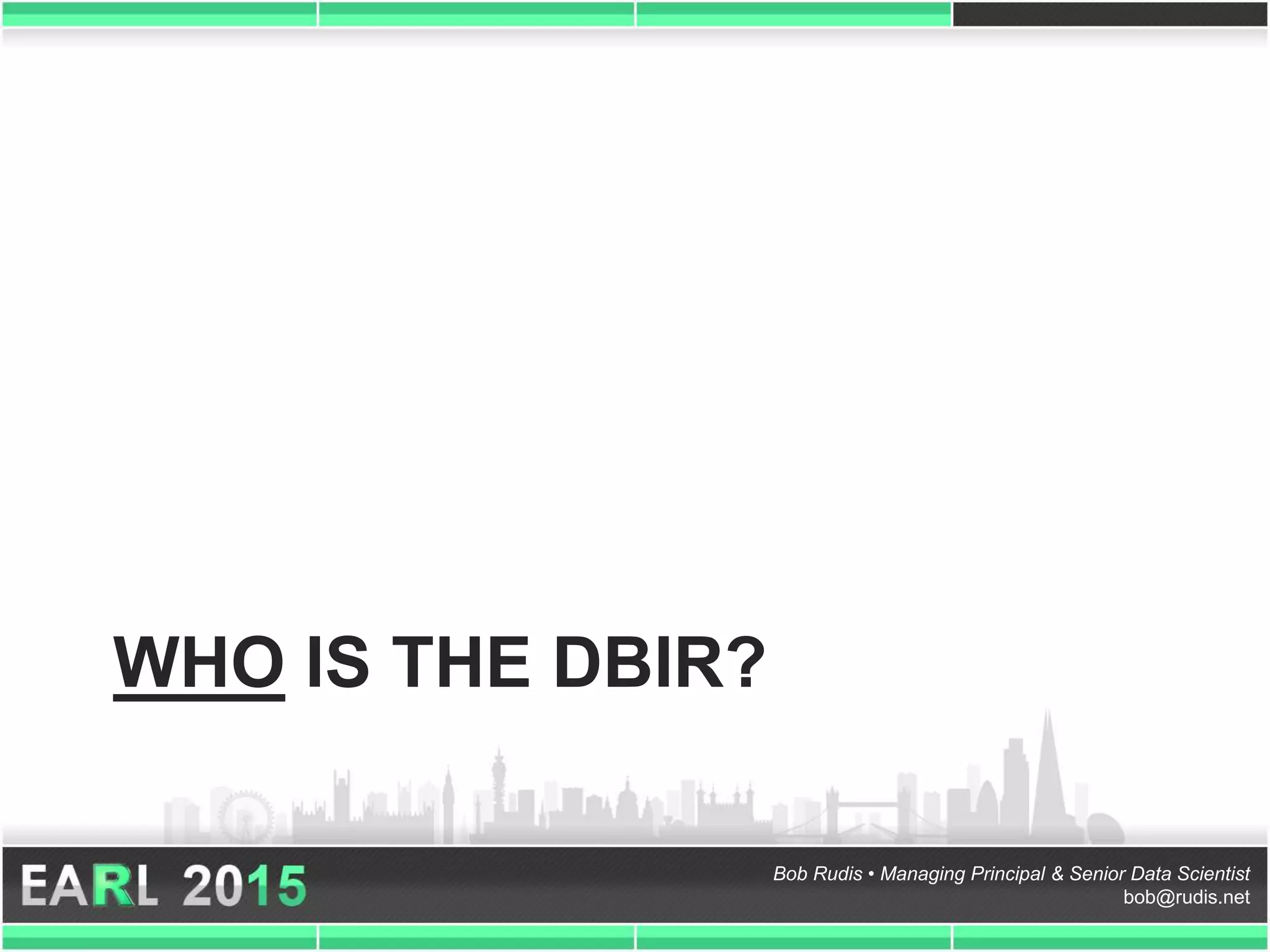 Bob Rudis • Managing Principal & Senior Data Scientist
bob@rudis.net
WHO IS THE DBIR?
 