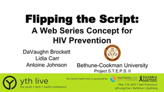 Flipping the Script:
A Web Series Concept for
HIV Prevention
DaVaughn Brockett
Lidia Carr
Antoine Johnson Bethune-Cookman University
Project S.T.E.P.S. II
 