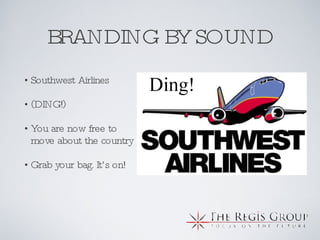 BRANDING BY SOUND Southwest Airlines (DING!) You are now free to move about the country Grab your bag. It’s on! 