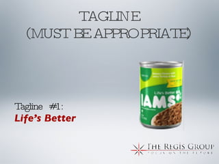 TAGLINE  (MUST BE APPROPRIATE)  Tagline  #1: Life’s Better  
