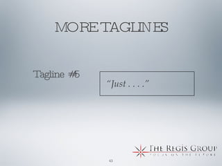 Tagline #5 MORE TAGLINES “ Just . . . .”  