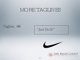 Tagline  #5                 MORE TAGLINES “ Just Do It!” 
