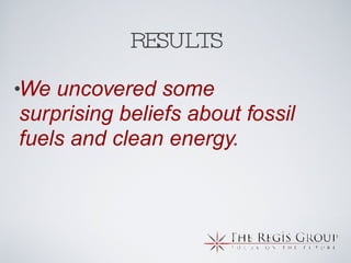 RESULTS We uncovered some  surprising beliefs about fossil fuels and clean energy. 
