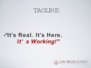 TAGLINE “ It’s Real. It’s Here.  It’s Working!” 