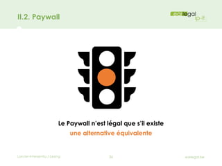 II.2. Paywall
Le Paywall n’est légal que s’il existe
une alternative équivalente
 