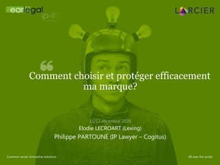 All over the worldCommon sense. Innovative solutions.
Comment choisir et protéger efficacement
ma marque?
Elodie LECROART (Lexing)
Philippe PARTOUNE (IP Lawyer – Cogitus)
 