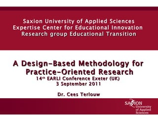 A Design-Based Methodology for  Practice-Oriented Research 14 th  EARLI Conference Exeter (UK)  3 September 2011  Dr. Cees Terlouw  
