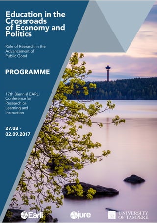 Education in the
Crossroads
of Economy and
Politics
Role of Research in the
Advancement of
Public GoodPublic Good
PRELIMINARY
PROGRAMME
- JUNE 2017
17th Biennial EARLI
Conference for
Research on
Learning andLearning and
Instruction
27.08 -
02.09.2017
PROGRAMME
 