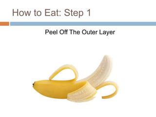 How to Eat: Step 1
Peel Off The Outer Layer
 