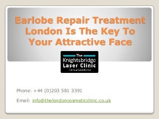 Earlobe Repair Treatment
London Is The Key To
Your Attractive Face
Phone: +44 (0)203 581 3391
Email: info@thelondoncosmeticclinic.co.uk
 