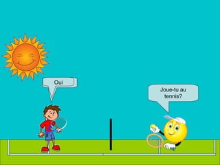 Bonjour Joue-tu au tennis? Oui 