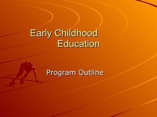 Early Childhood  Education Program Outline  