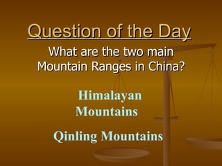 Question of the Day What are the two main Mountain Ranges in China? Himalayan Mountains  Qinling Mountains 