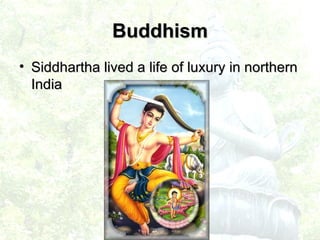 Siddhartha lived a life of luxury in northern India Buddhism 