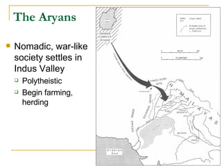 The Aryans Nomadic, war-like society settles in Indus Valley Polytheistic Begin farming, herding 