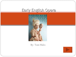 By: Tom Hales Early English Opera 