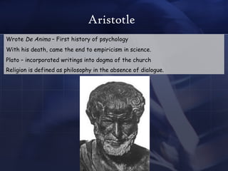 Wrote  De Anima  – First history of psychology With his death, came the end to empiricism in science. Plato – incorporated...
