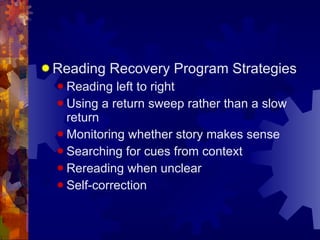 Reading Recovery Program Strategies Reading left to right Using a return sweep rather than a slow return Monitoring whether story makes sense Searching for cues from context Rereading when unclear Self-correction 