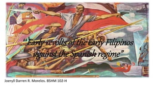 “Early revolts of theearly Filipinos
against the Spanishregime”
Joeryll Darren R. Morelos. BSHM 102-H
 