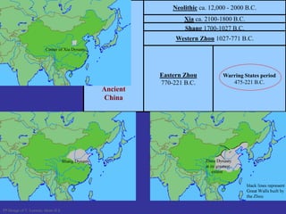 Ancient
China
Neolithic ca. 12,000 - 2000 B.C.
Xia ca. 2100-1800 B.C.
Shang 1700-1027 B.C.
Western Zhou 1027-771 B.C.
Eastern Zhou
770-221 B.C.
Warring States period
475-221 B.C.
PP Design of T. Loessin; Akins H.S.
 
