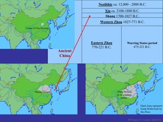 Ancient
China
Neolithic ca. 12,000 - 2000 B.C.
Xia ca. 2100-1800 B.C.
Shang 1700-1027 B.C.
Western Zhou 1027-771 B.C.
Eastern Zhou
770-221 B.C.
Warring States period
475-221 B.C.
PP Design of T. Loessin; Akins H.S.
 