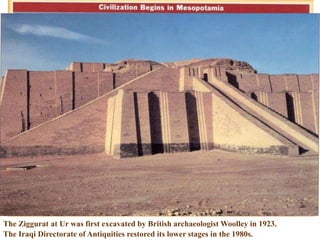 The Ziggurat at Ur was first excavated by British archaeologist Woolley in 1923.
The Iraqi Directorate of Antiquities restored its lower stages in the 1980s.
 
