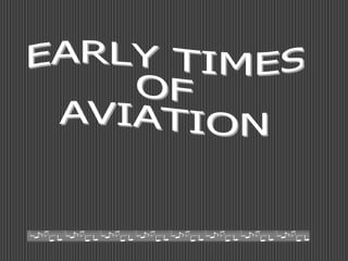 EARLY TIMES OF AVIATION 