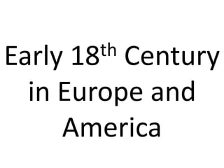 Early18th Century
  in Europe and
     America
 
