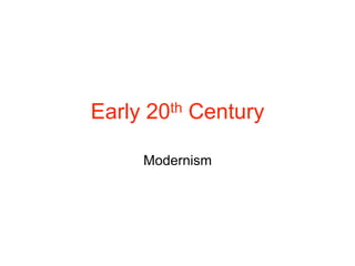 Early 20th Century
Modernism
 