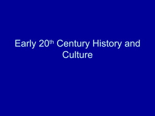 Early 20 th  Century History and Culture 