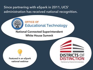 Since partnering with eSpark in 2011, UCS’
administration has received national recognition.
National Connected Superintendent
White House Summit
 